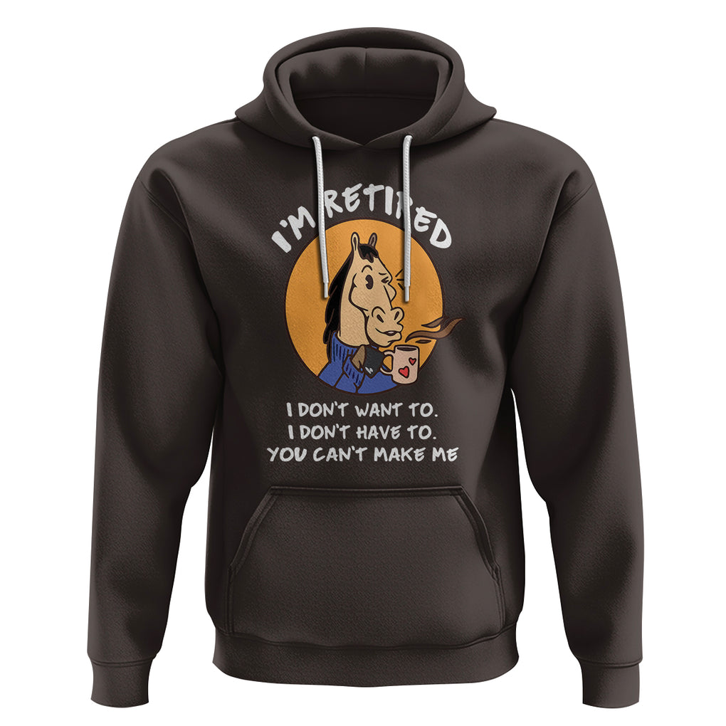 Retirement Hoodie Funny Horse Drinking Coffee I'm Retired I Don't Have To I Don't Want To You Can't Make Me TS09 Dark Chocolate Printyourwear