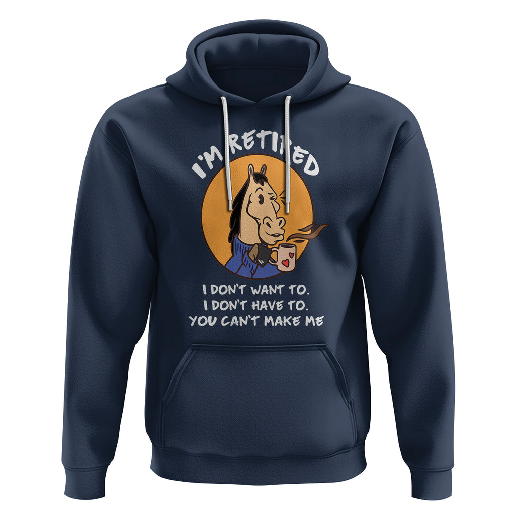 Retirement Hoodie Funny Horse Drinking Coffee I'm Retired I Don't Have To I Don't Want To You Can't Make Me TS09 Navy Printyourwear