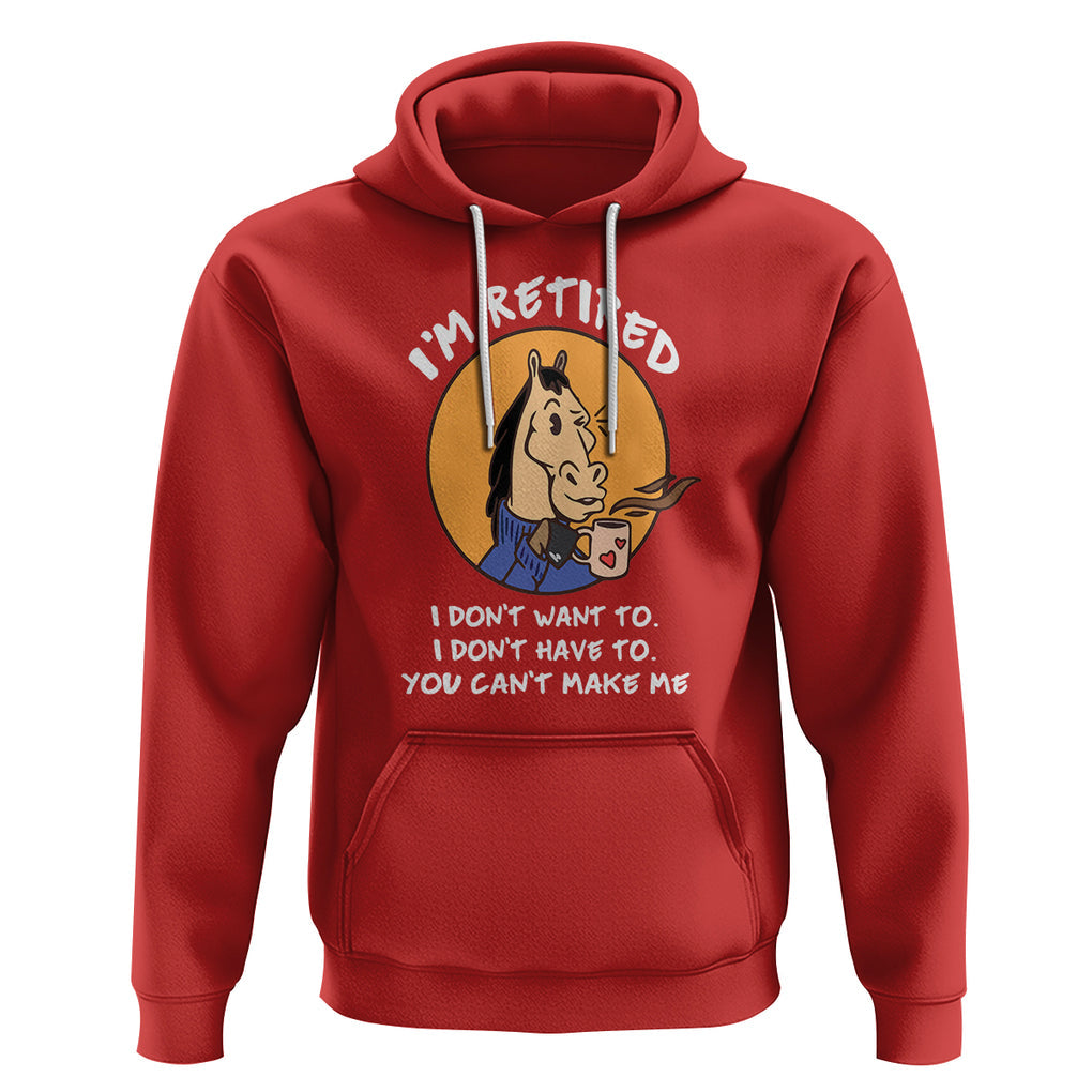 Retirement Hoodie Funny Horse Drinking Coffee I'm Retired I Don't Have To I Don't Want To You Can't Make Me TS09 Red Printyourwear
