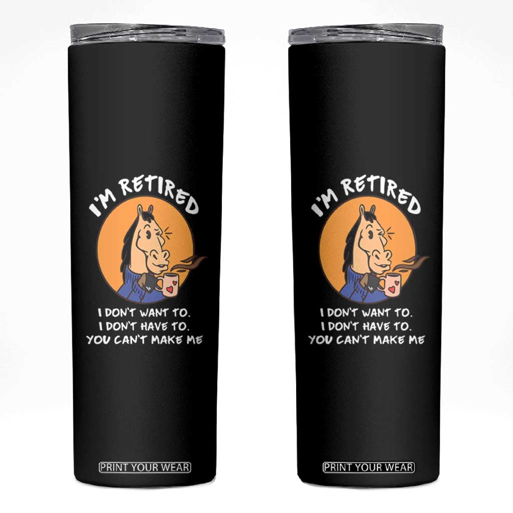 Funny Retirement Skinny Tumbler Funny Horse Drinking Coffee I'm Retired I Don't Have To I Don't Want To You Can't Make Me TS09 Black Print Your Wear