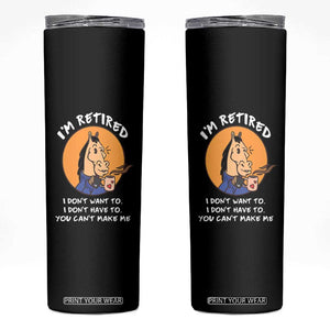 Funny Retirement Skinny Tumbler Funny Horse Drinking Coffee I'm Retired I Don't Have To I Don't Want To You Can't Make Me TS09 Black Print Your Wear