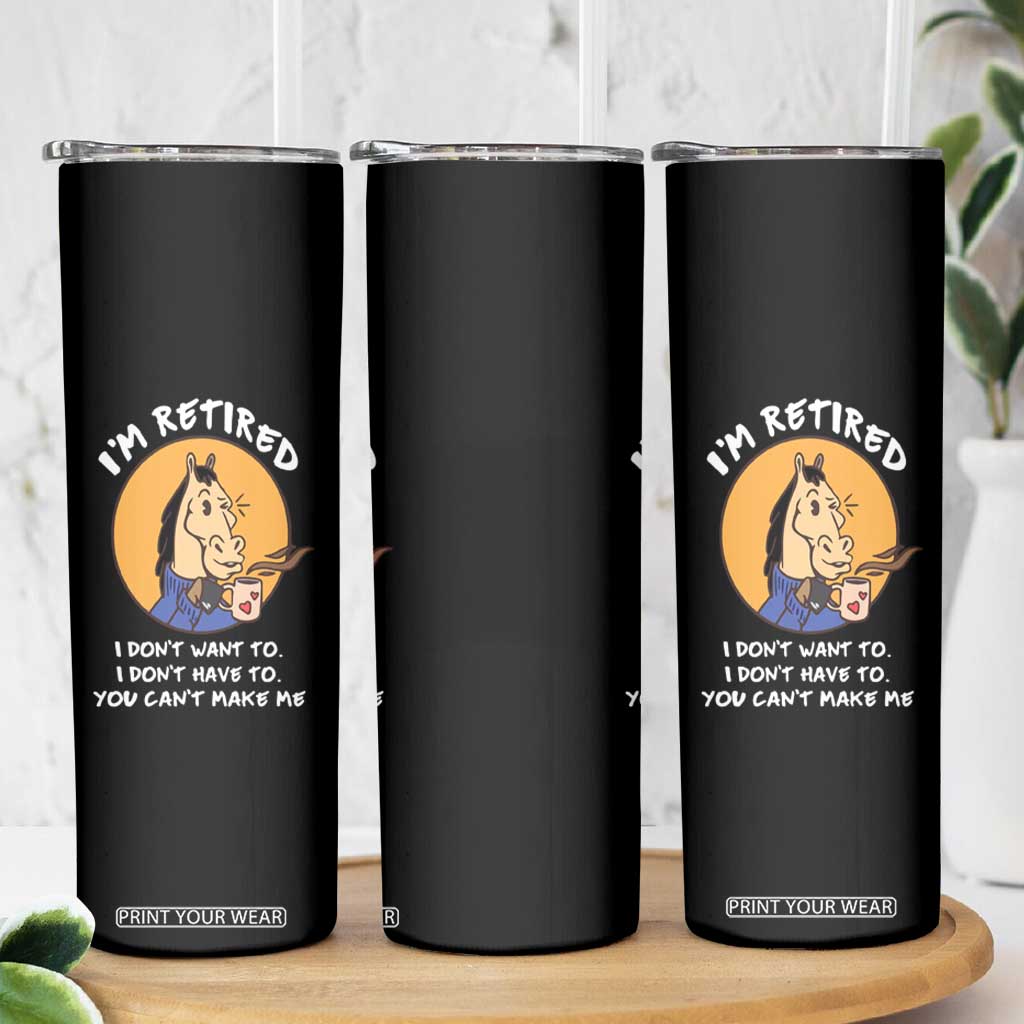 Funny Retirement Skinny Tumbler Funny Horse Drinking Coffee I'm Retired I Don't Have To I Don't Want To You Can't Make Me TS09 Print Your Wear