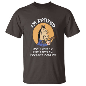 Retirement T Shirt Funny Horse Drinking Coffee I'm Retired I Don't Have To I Don't Want To You Can't Make Me TS09 Dark Chocolate Printyourwear