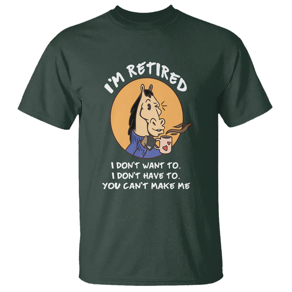Retirement T Shirt Funny Horse Drinking Coffee I'm Retired I Don't Have To I Don't Want To You Can't Make Me TS09 Dark Forest Green Printyourwear