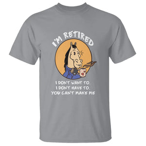Retirement T Shirt Funny Horse Drinking Coffee I'm Retired I Don't Have To I Don't Want To You Can't Make Me TS09 Sport Gray Printyourwear