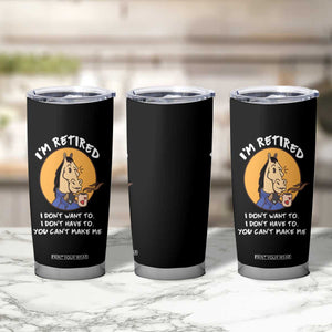 Funny Retirement Tumbler Cup Funny Horse Drinking Coffee I'm Retired I Don't Have To I Don't Want To You Can't Make Me TS09 Print Your Wear