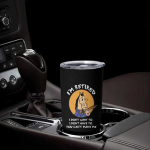 Funny Retirement Tumbler Cup Funny Horse Drinking Coffee I'm Retired I Don't Have To I Don't Want To You Can't Make Me TS09 Print Your Wear