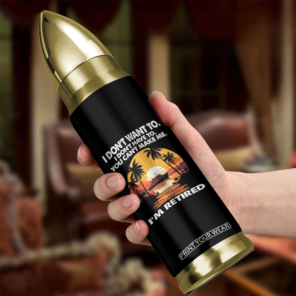 Funny Retirement Bullet Tumbler I'm Retired I Don't Have To I Don't Want To You Can't Make Me TS09 Print Your Wear