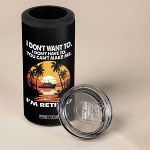 Funny Retirement 4 in 1 Can Cooler Tumbler I'm Retired I Don't Have To I Don't Want To You Can't Make Me TS09 Print Your Wear