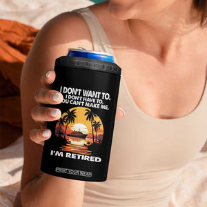 Funny Retirement 4 in 1 Can Cooler Tumbler I'm Retired I Don't Have To I Don't Want To You Can't Make Me TS09 Print Your Wear
