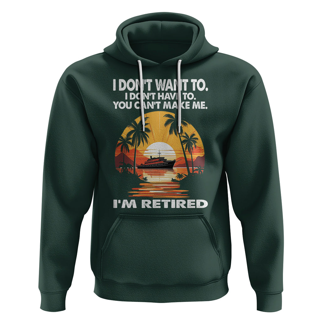 Retirement Hoodie I'm Retired I Don't Have To I Don't Want To You Can't Make Me TS09 Dark Forest Green Printyourwear