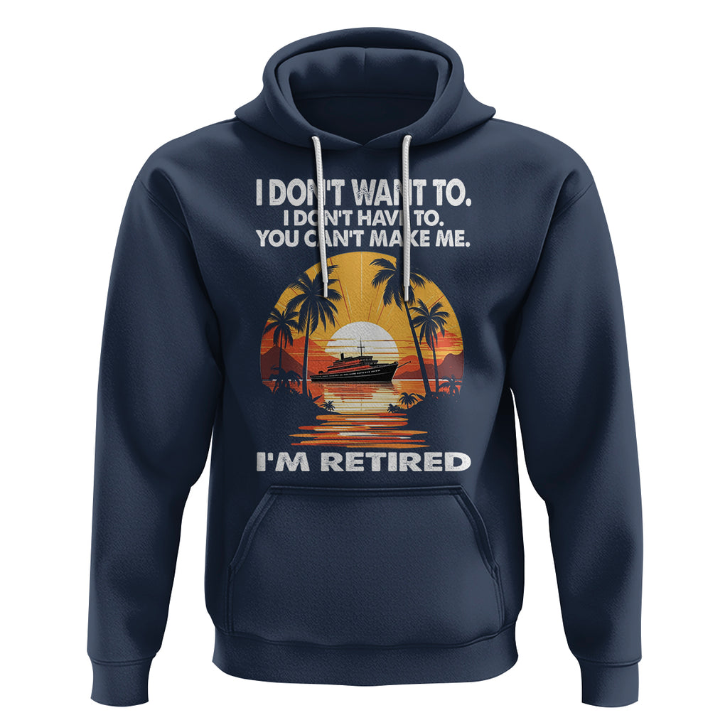 Retirement Hoodie I'm Retired I Don't Have To I Don't Want To You Can't Make Me TS09 Navy Printyourwear