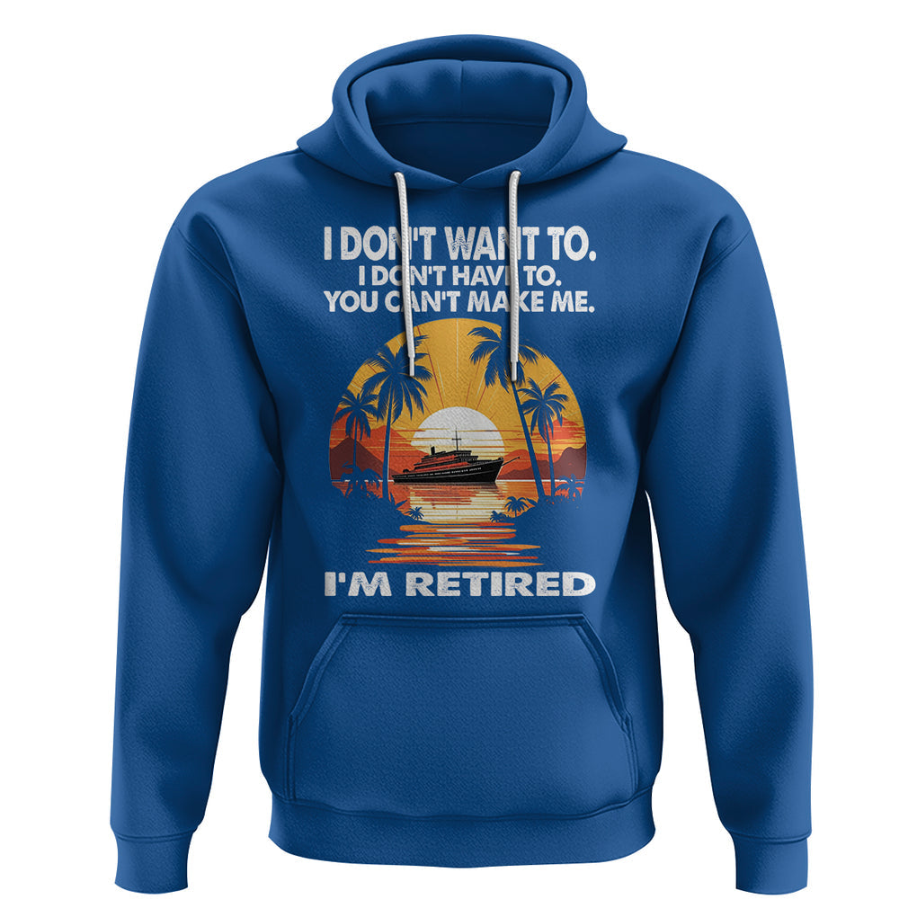 Retirement Hoodie I'm Retired I Don't Have To I Don't Want To You Can't Make Me TS09 Royal Blue Printyourwear