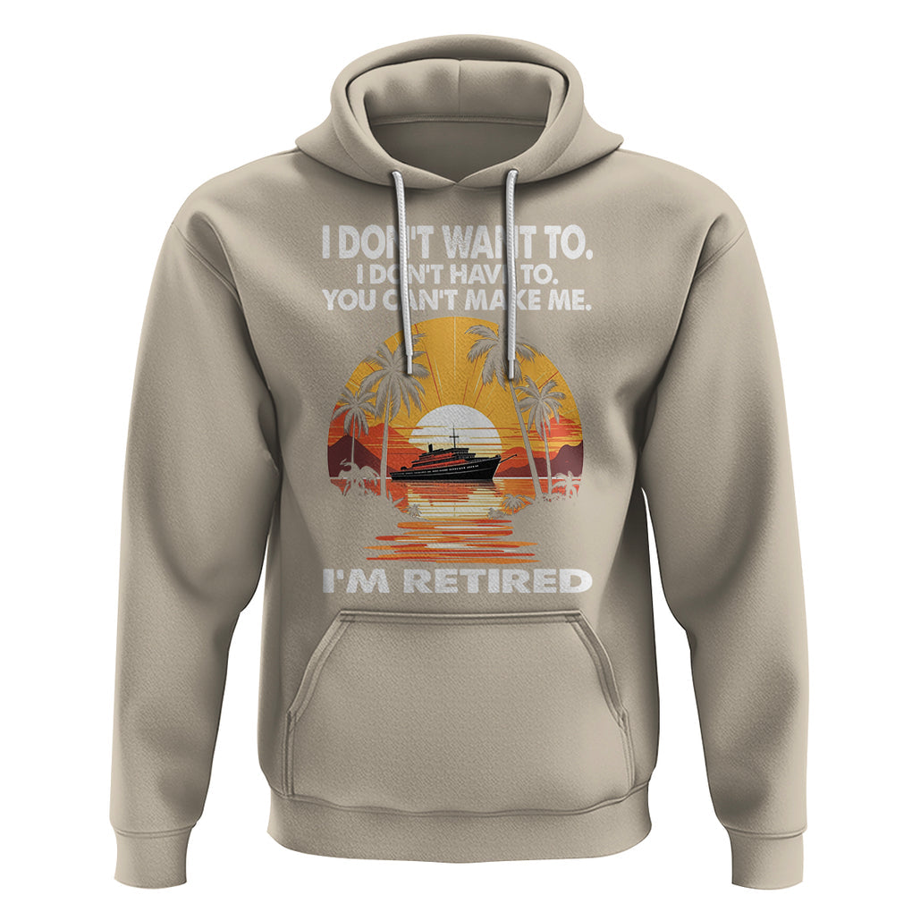Retirement Hoodie I'm Retired I Don't Have To I Don't Want To You Can't Make Me TS09 Sand Printyourwear