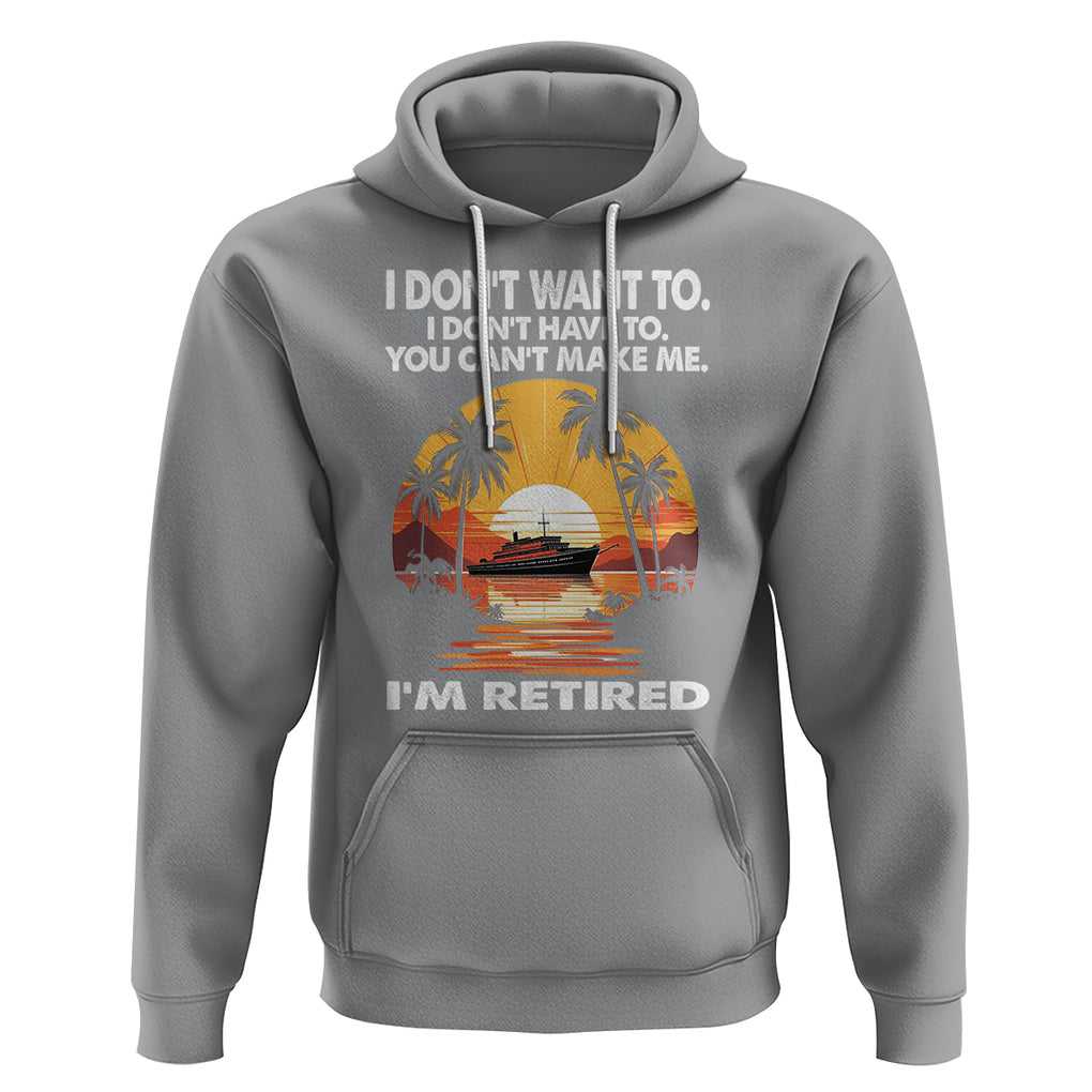 Retirement Hoodie I'm Retired I Don't Have To I Don't Want To You Can't Make Me TS09 Sport Gray Printyourwear