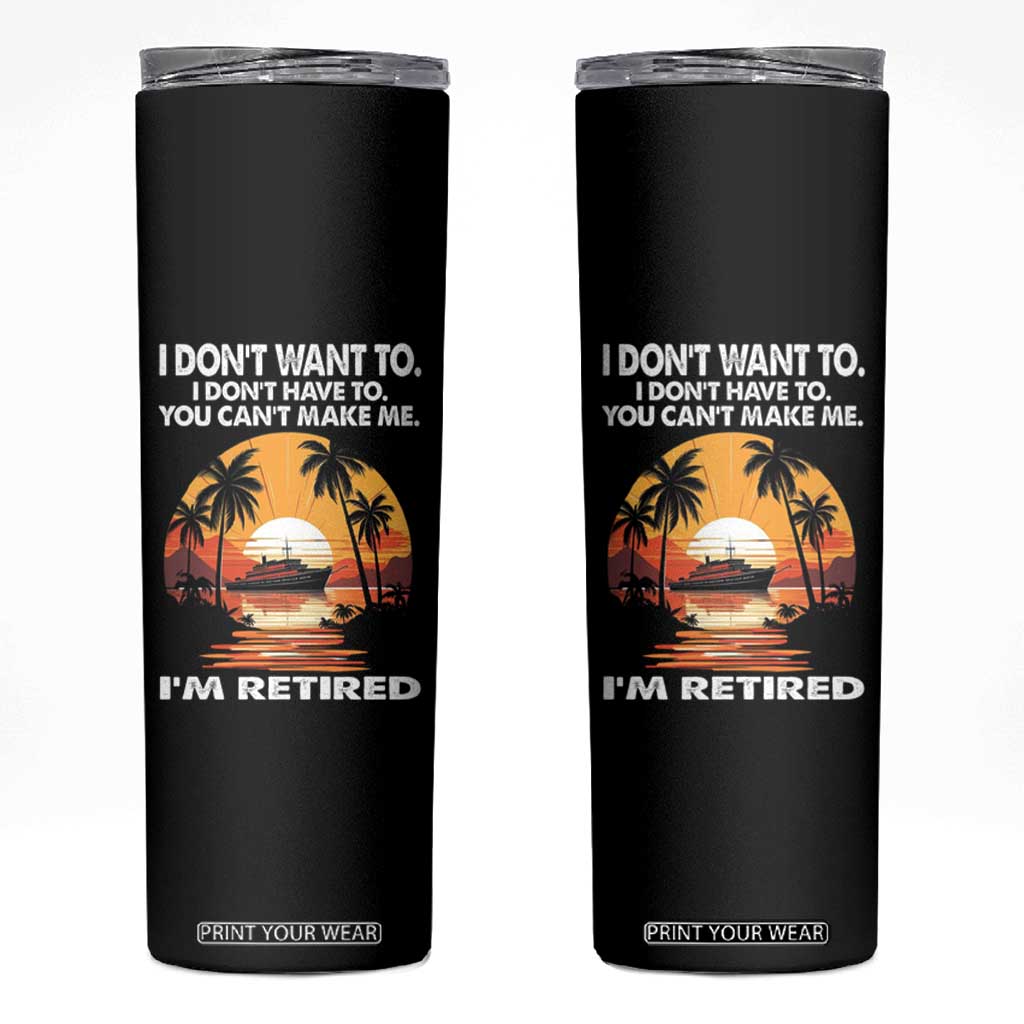Funny Retirement Skinny Tumbler I'm Retired I Don't Have To I Don't Want To You Can't Make Me TS09 Black Print Your Wear