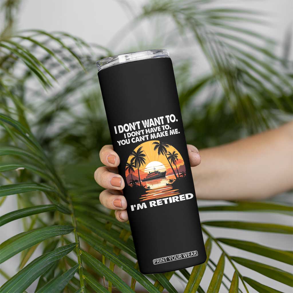 Funny Retirement Skinny Tumbler I'm Retired I Don't Have To I Don't Want To You Can't Make Me TS09 Print Your Wear