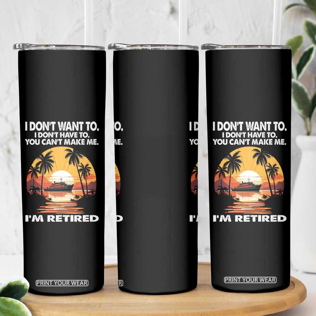 Funny Retirement Skinny Tumbler I'm Retired I Don't Have To I Don't Want To You Can't Make Me TS09 Print Your Wear