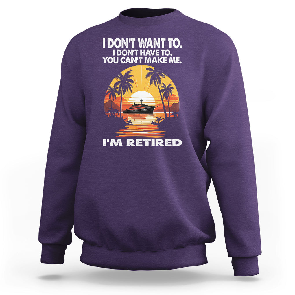Retirement Sweatshirt I'm Retired I Don't Have To I Don't Want To You Can't Make Me TS09 Purple Printyourwear