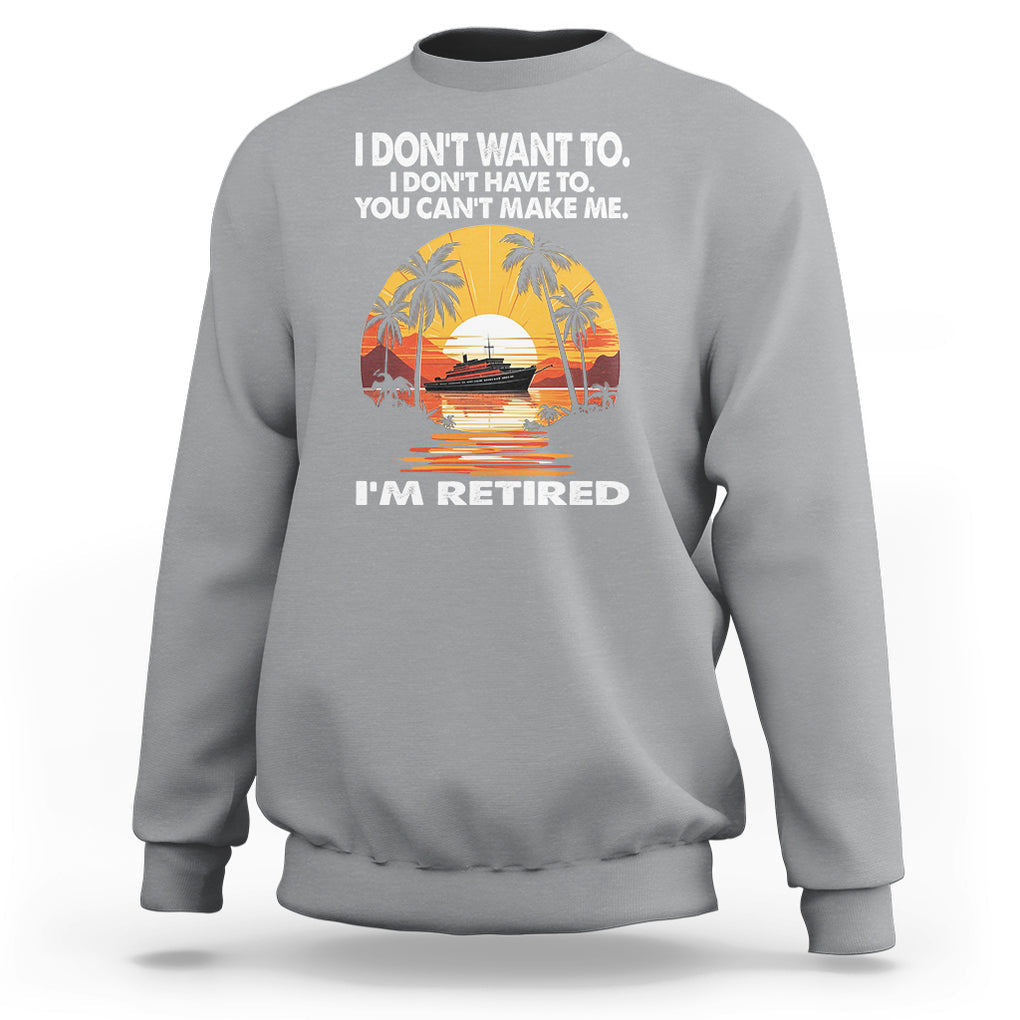 Retirement Sweatshirt I'm Retired I Don't Have To I Don't Want To You Can't Make Me TS09 Sport Gray Printyourwear