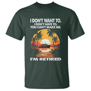 Retirement T Shirt I'm Retired I Don't Have To I Don't Want To You Can't Make Me TS09 Dark Forest Green Printyourwear