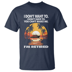 Retirement T Shirt I'm Retired I Don't Have To I Don't Want To You Can't Make Me TS09 Navy Printyourwear