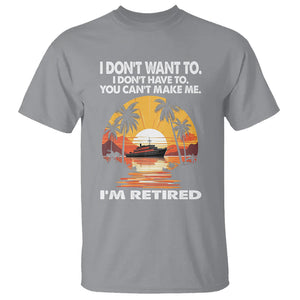 Retirement T Shirt I'm Retired I Don't Have To I Don't Want To You Can't Make Me TS09 Sport Gray Printyourwear