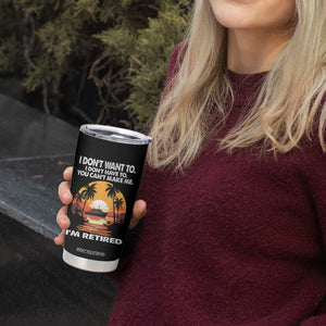 Funny Retirement Tumbler Cup I'm Retired I Don't Have To I Don't Want To You Can't Make Me TS09 Print Your Wear