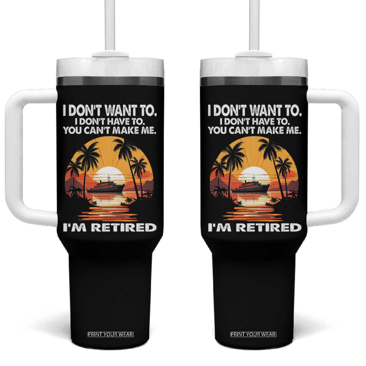 Funny Retirement Tumbler With Handle I'm Retired I Don't Have To I Don't Want To You Can't Make Me TS09 One Size: 40 oz Black Print Your Wear