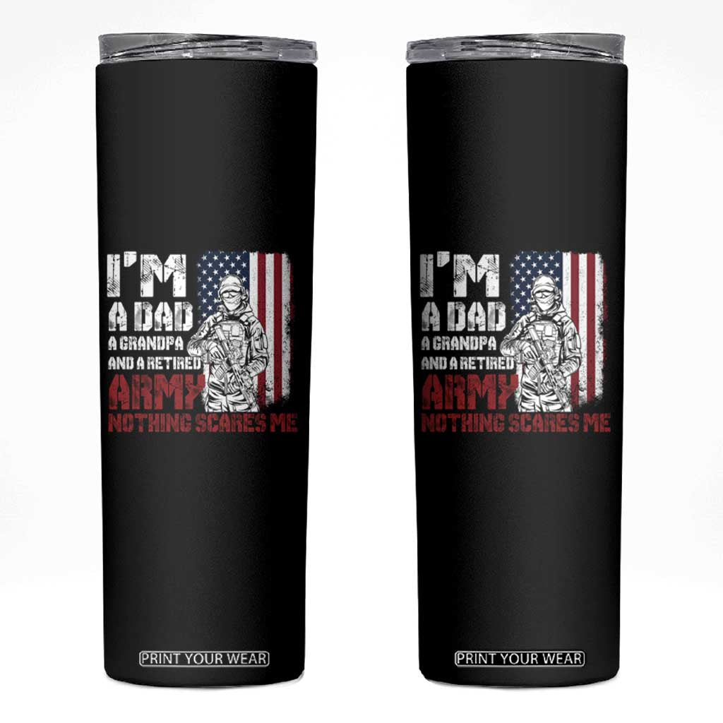Funny Retirement Skinny Tumbler I'm A Dad A Grandpa And A Retired Army Nothing Scares Me TS09 Black Print Your Wear