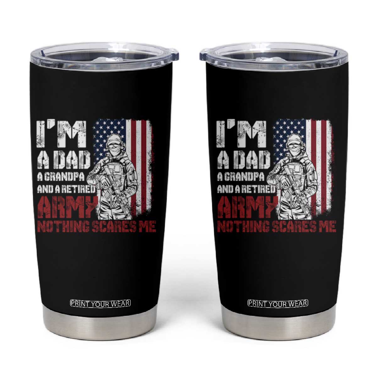 Funny Retirement Tumbler Cup I'm A Dad A Grandpa And A Retired Army Nothing Scares Me TS09 Black Print Your Wear