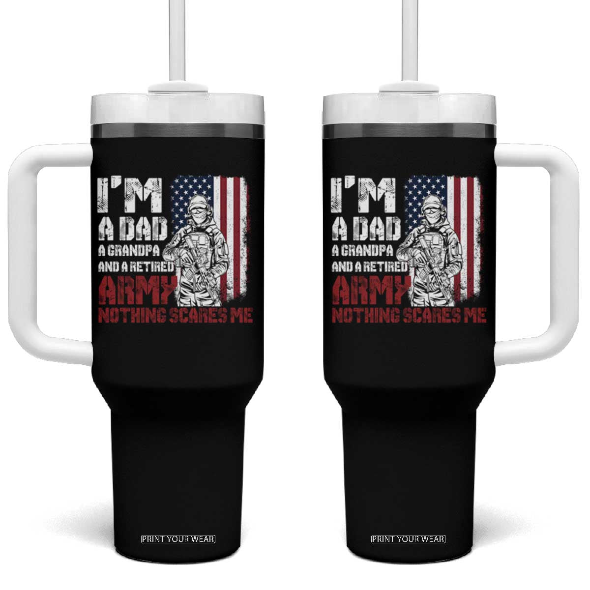 Funny Retirement Tumbler With Handle I'm A Dad A Grandpa And A Retired Army Nothing Scares Me TS09 One Size: 40 oz Black Print Your Wear