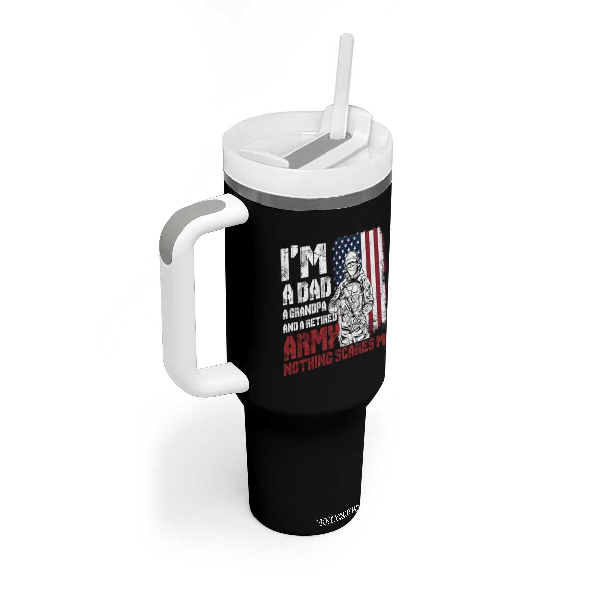 Funny Retirement Tumbler With Handle I'm A Dad A Grandpa And A Retired Army Nothing Scares Me TS09 Print Your Wear