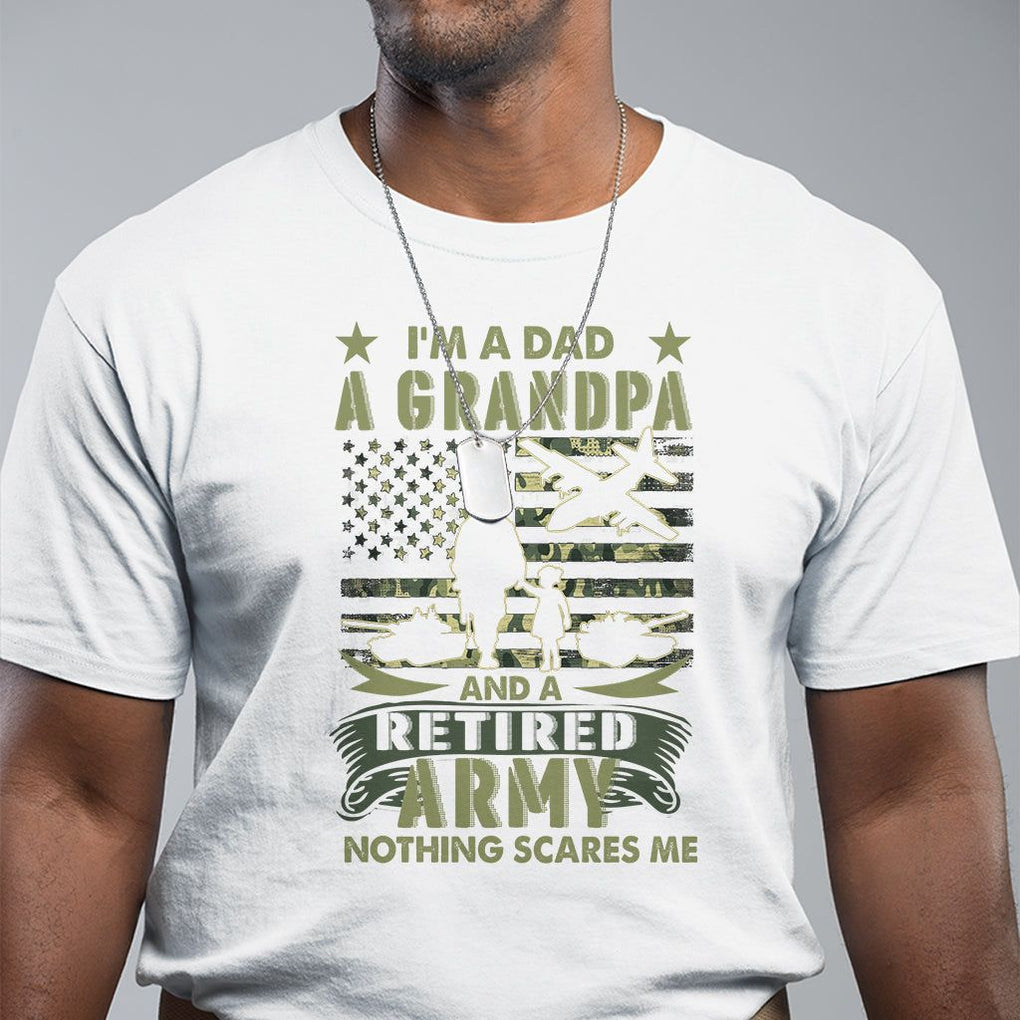Retirement T Shirt I'm A Dad A Grandpa And A Retired Army Nothing Scares Me TS09 White Printyourwear