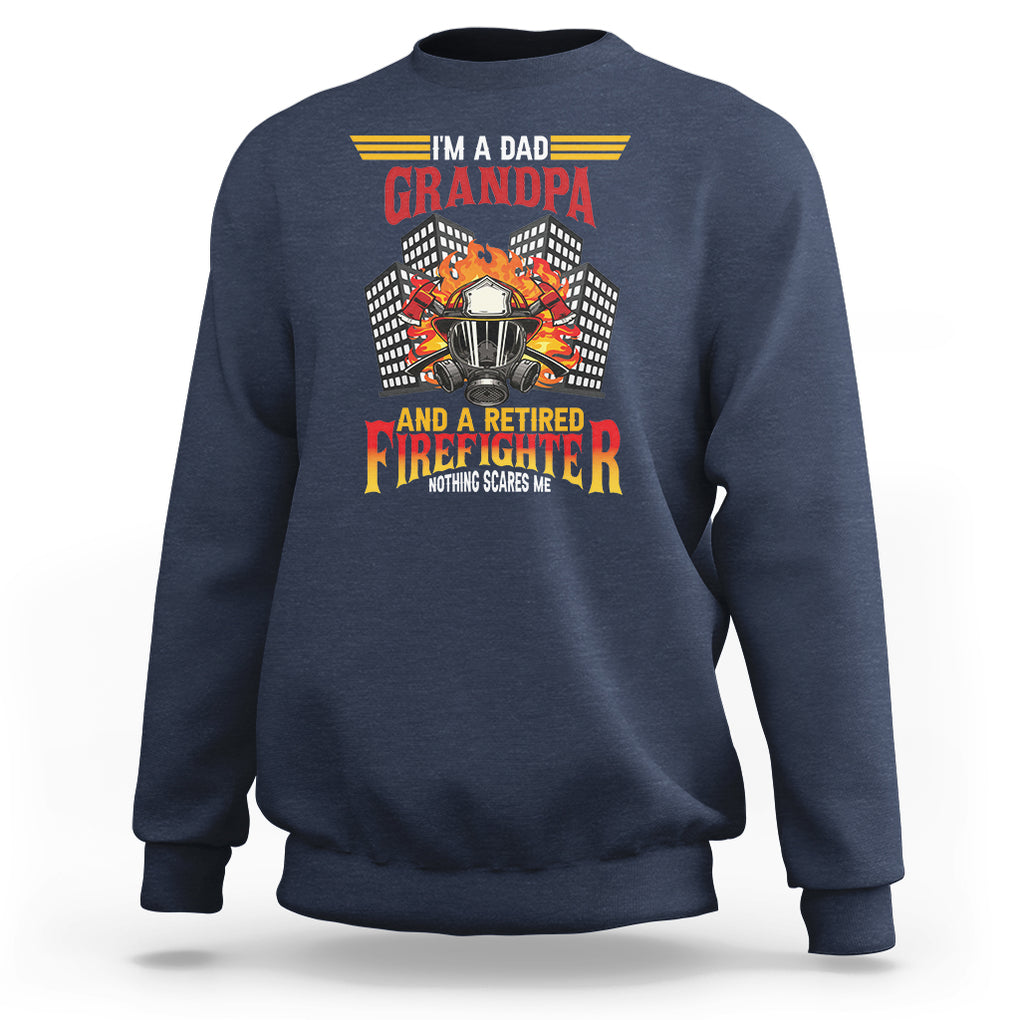 Retired Firefighter Sweatshirt I'm A Dad A Grandpa Nothing Scares Me Funny Retirement TS09 Navy Printyourwear