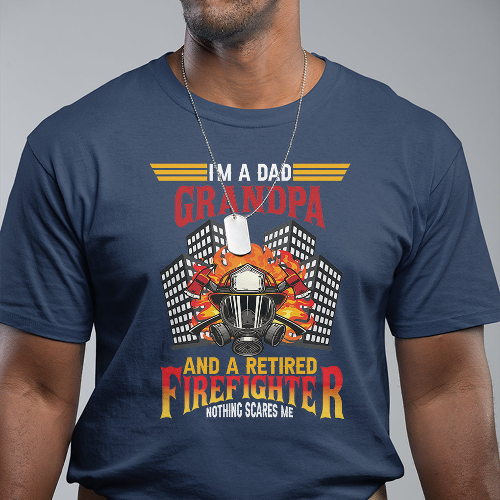 Retired Firefighter T Shirt I'm A Dad A Grandpa Nothing Scares Me Funny Retirement TS09 Navy Printyourwear