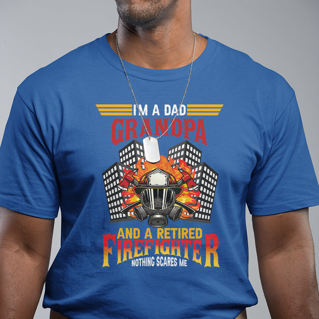 Retired Firefighter T Shirt I'm A Dad A Grandpa Nothing Scares Me Funny Retirement TS09 Royal Blue Printyourwear