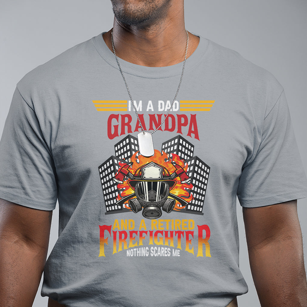 Retired Firefighter T Shirt I'm A Dad A Grandpa Nothing Scares Me Funny Retirement TS09 Sport Gray Printyourwear