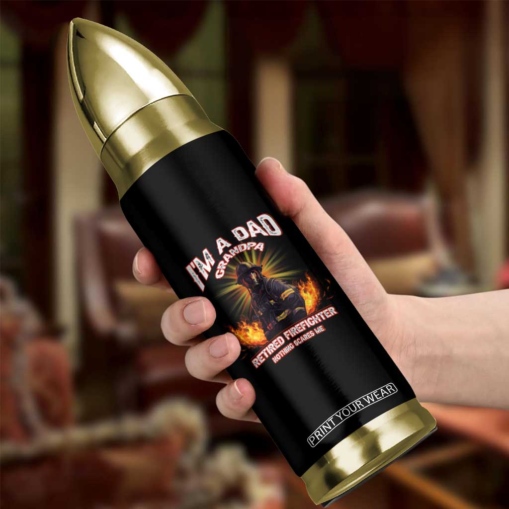 Retired Firefighter Bullet Tumbler I'm A Dad A Grandpa Nothing Scares Me Fireman Retirement TS09 Print Your Wear