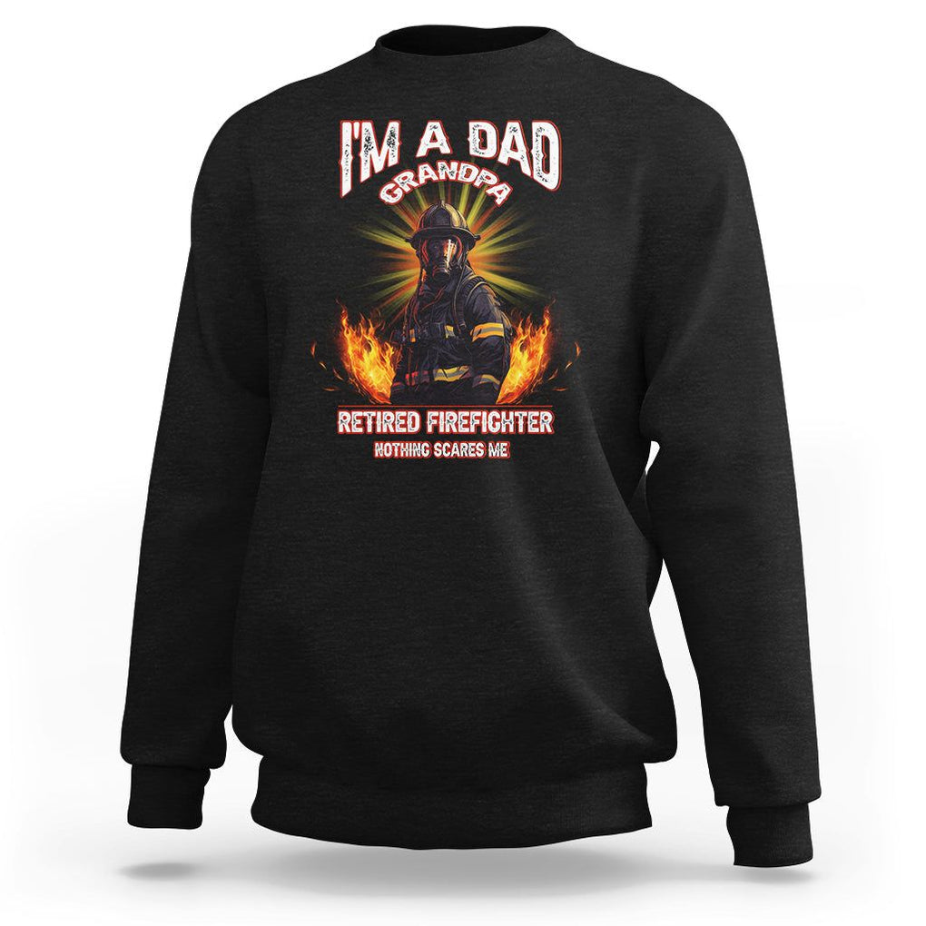 Retired Firefighter Sweatshirt I'm A Dad A Grandpa Nothing Scares Me Fireman Retirement TS09 Black Printyourwear
