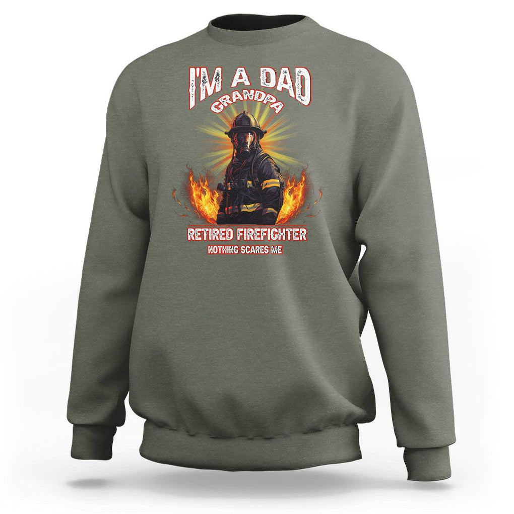 Retired Firefighter Sweatshirt I'm A Dad A Grandpa Nothing Scares Me Fireman Retirement TS09 Military Green Printyourwear