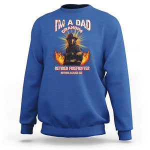 Retired Firefighter Sweatshirt I'm A Dad A Grandpa Nothing Scares Me Fireman Retirement TS09 Royal Blue Printyourwear