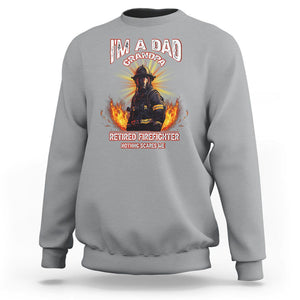 Retired Firefighter Sweatshirt I'm A Dad A Grandpa Nothing Scares Me Fireman Retirement TS09 Sport Gray Printyourwear