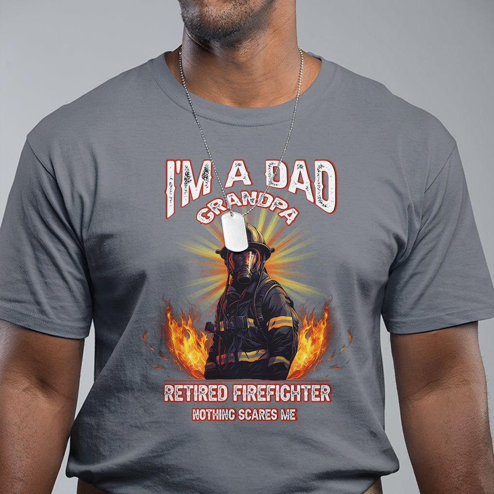 Retired Firefighter T Shirt I'm A Dad A Grandpa Nothing Scares Me Fireman Retirement TS09 Charcoal Printyourwear