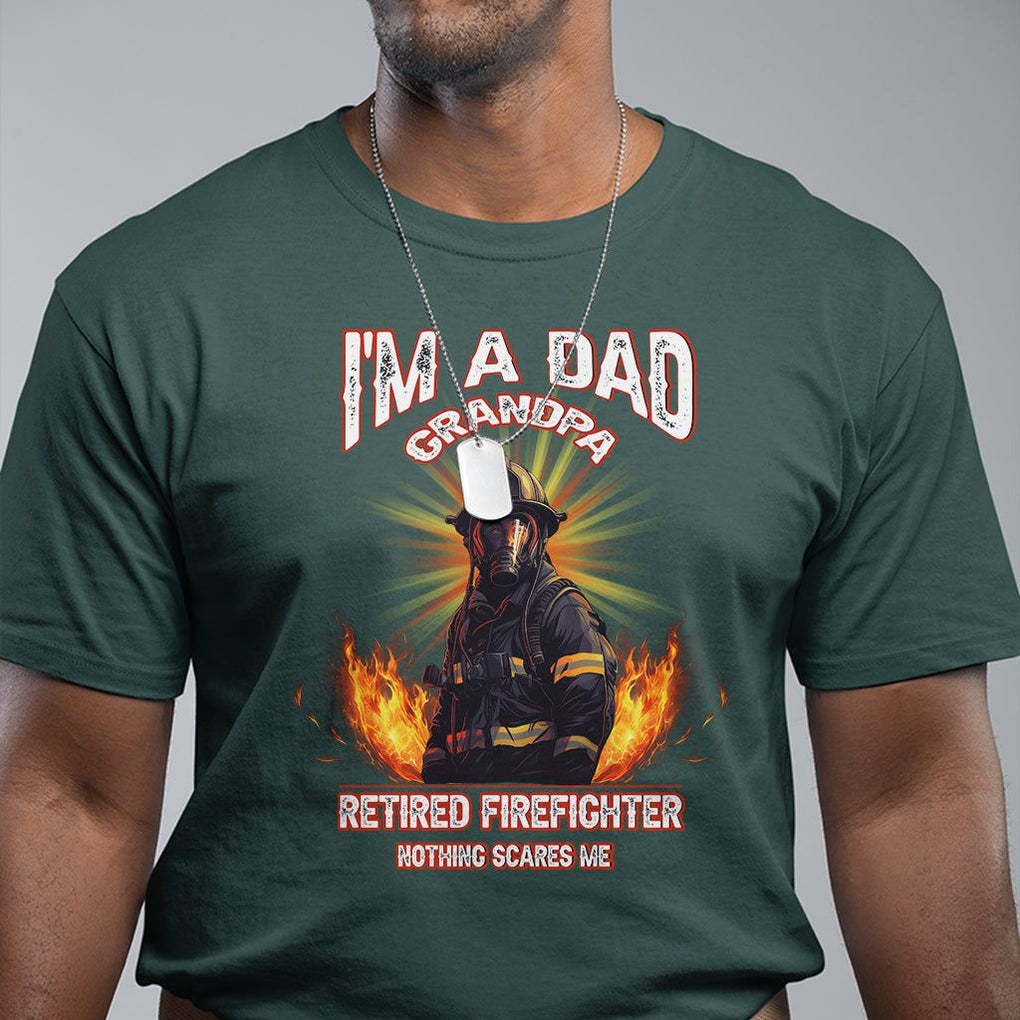 Retired Firefighter T Shirt I'm A Dad A Grandpa Nothing Scares Me Fireman Retirement TS09 Dark Forest Green Printyourwear