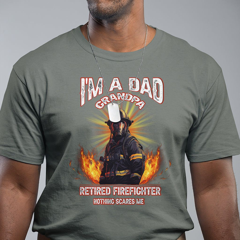 Retired Firefighter T Shirt I'm A Dad A Grandpa Nothing Scares Me Fireman Retirement TS09 Military Green Printyourwear
