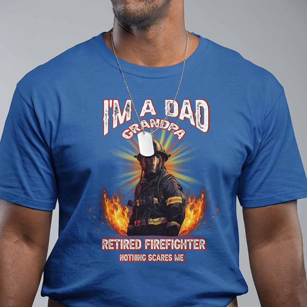 Retired Firefighter T Shirt I'm A Dad A Grandpa Nothing Scares Me Fireman Retirement TS09 Royal Blue Printyourwear