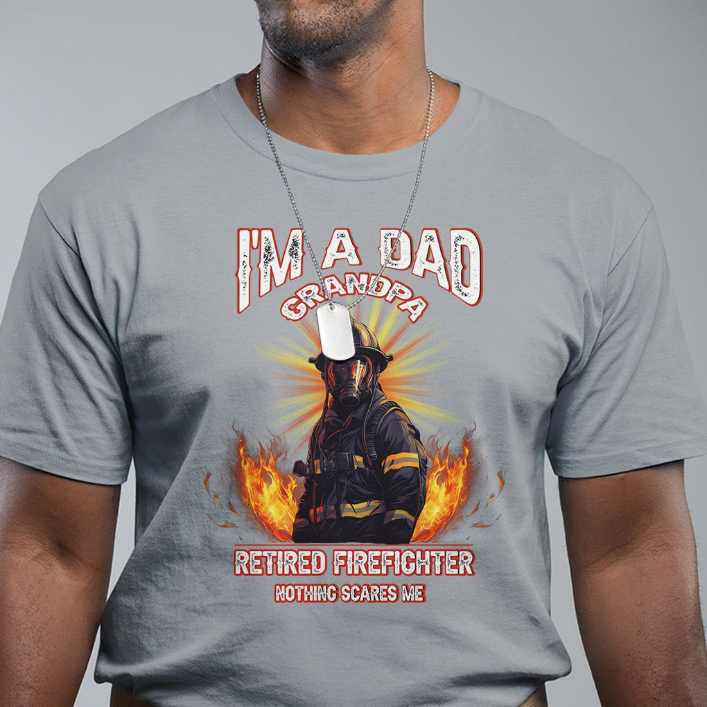 Retired Firefighter T Shirt I'm A Dad A Grandpa Nothing Scares Me Fireman Retirement TS09 Sport Gray Printyourwear