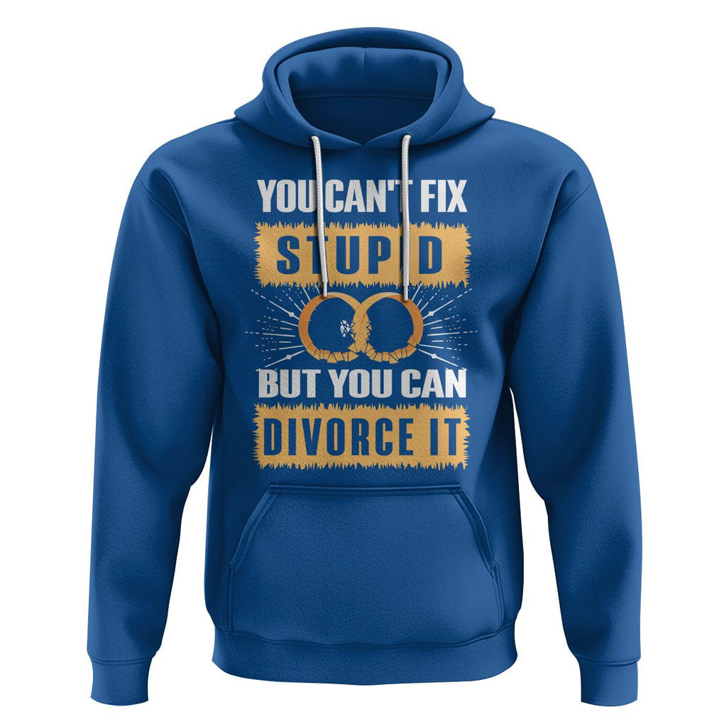 You Can't Fix Stupid But You Can Divorce It Hoodie TS09 Royal Blue Printyourwear