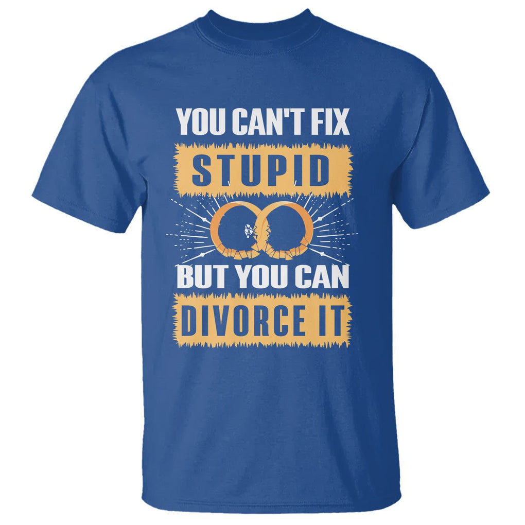 You Can't Fix Stupid But You Can Divorce It T Shirt TS09 Royal Blue Printyourwear